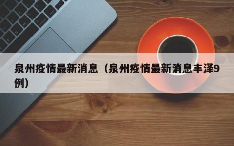 泉州疫情最新消息（泉州疫情最新消息丰泽9例）